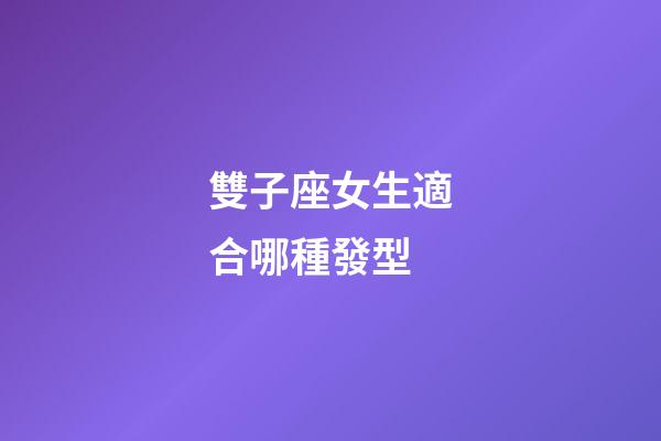 雙子座女生適合哪種發型-第1張-星座運勢-玄機派