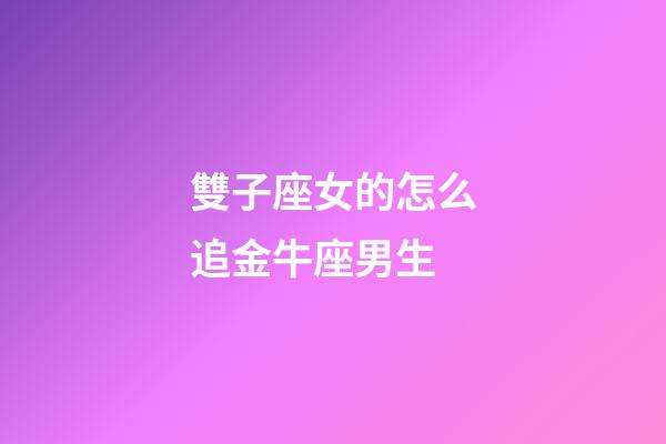 雙子座女的怎么追金牛座男生-第1張-星座運勢-玄機派
