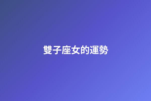 雙子座女的運勢-第1張-星座運勢-玄機派