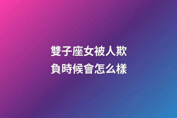 雙子座女被人欺負時候會怎么樣-第1張-星座運勢-玄機派
