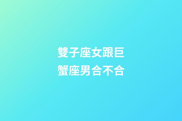 雙子座女跟巨蟹座男合不合-第1張-星座運勢-玄機派