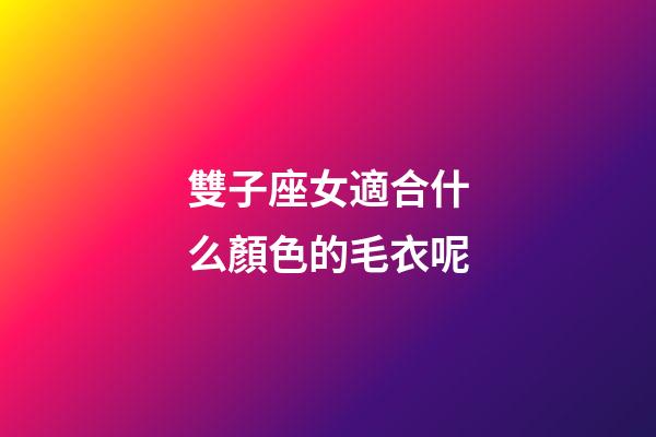 雙子座女適合什么顏色的毛衣呢-第1張-星座運勢-玄機派