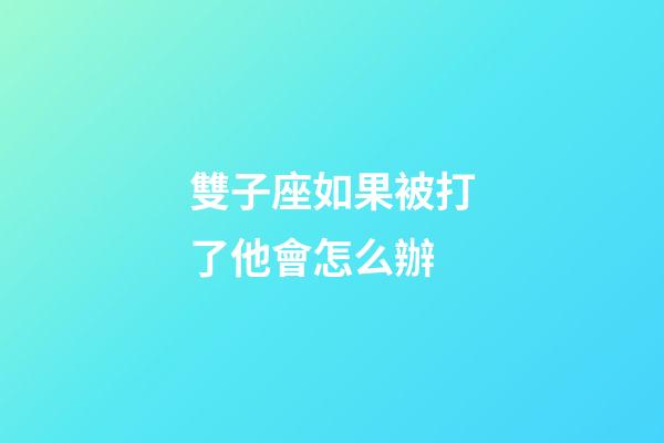 雙子座如果被打了他會怎么辦-第1張-星座運勢-玄機派