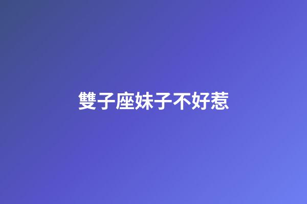 雙子座妹子不好惹-第1張-星座運勢-玄機派
