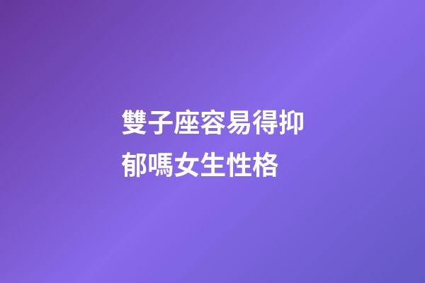 雙子座容易得抑郁嗎女生性格-第1張-星座運勢-玄機派