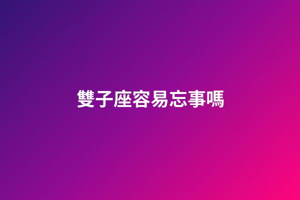 雙子座容易忘事嗎-第1張-星座運(yùn)勢-玄機(jī)派