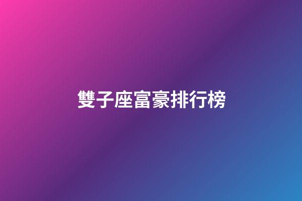 雙子座富豪排行榜-第1張-星座運勢-玄機派