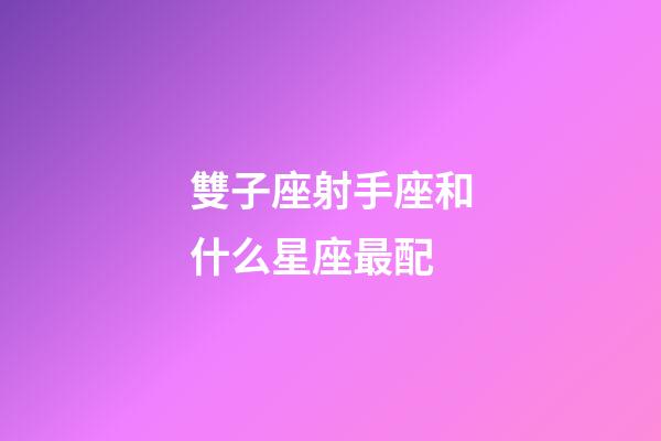 雙子座射手座和什么星座最配-第1張-星座運勢-玄機派