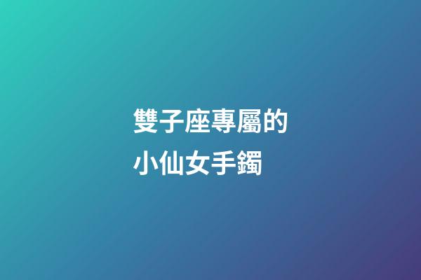 雙子座專屬的小仙女手鐲-第1張-星座運勢-玄機派