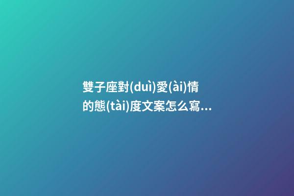 雙子座對(duì)愛(ài)情的態(tài)度文案怎么寫(xiě)-第1張-星座運(yùn)勢(shì)-玄機(jī)派
