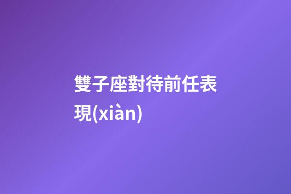 雙子座對待前任表現(xiàn)-第1張-星座運(yùn)勢-玄機(jī)派