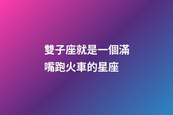 雙子座就是一個滿嘴跑火車的星座-第1張-星座運勢-玄機派