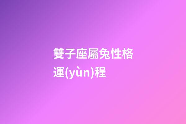 雙子座屬兔性格運(yùn)程-第1張-星座運(yùn)勢(shì)-玄機(jī)派