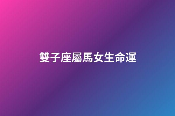雙子座屬馬女生命運-第1張-星座運勢-玄機派