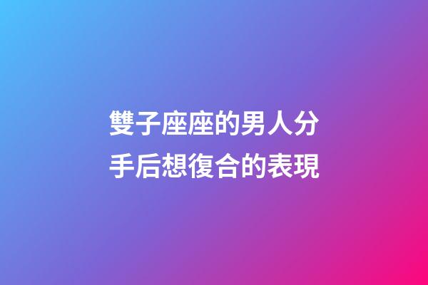 雙子座座的男人分手后想復合的表現-第1張-星座運勢-玄機派