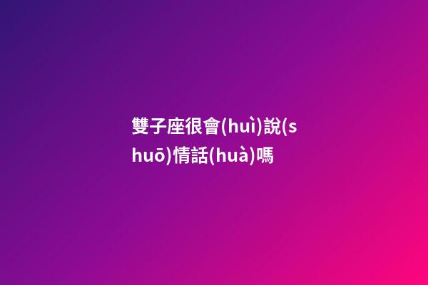 雙子座很會(huì)說(shuō)情話(huà)嗎-第1張-星座運(yùn)勢(shì)-玄機(jī)派