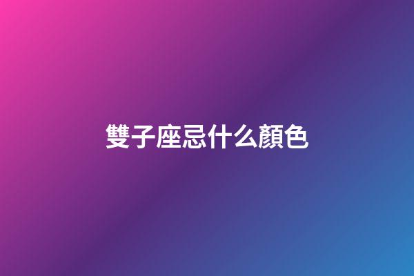雙子座忌什么顏色-第1張-星座運勢-玄機派