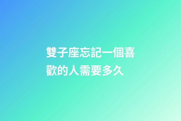 雙子座忘記一個喜歡的人需要多久-第1張-星座運勢-玄機派