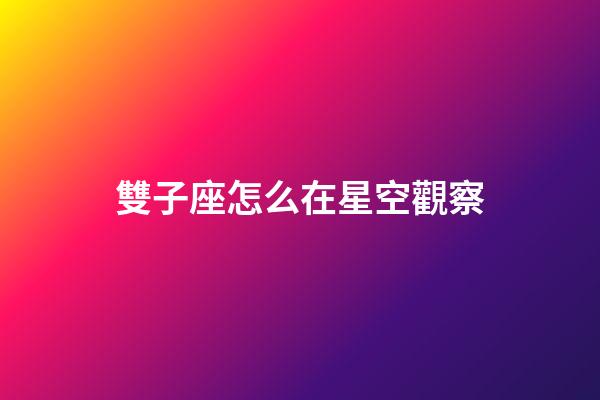雙子座怎么在星空觀察