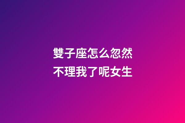 雙子座怎么忽然不理我了呢女生-第1張-星座運勢-玄機派