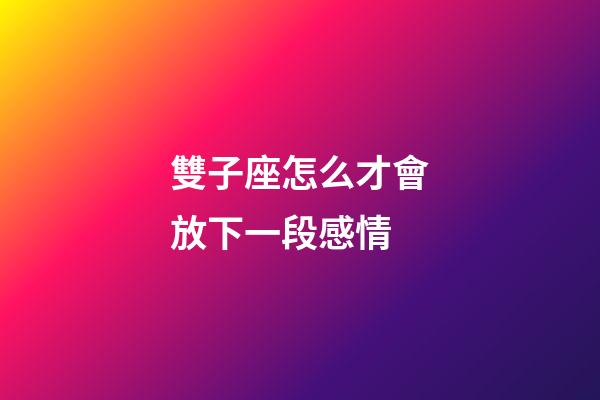 雙子座怎么才會放下一段感情-第1張-星座運勢-玄機派