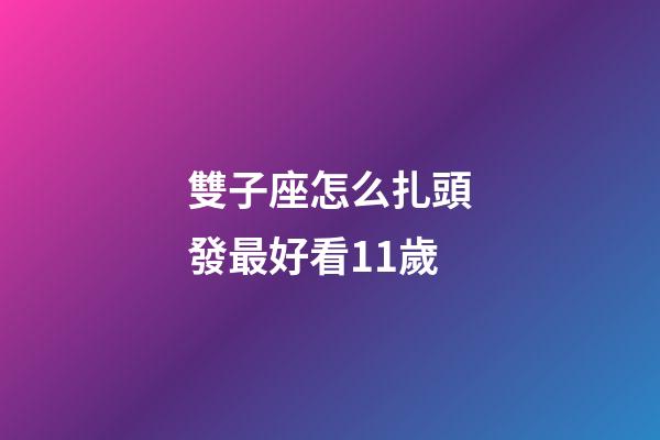 雙子座怎么扎頭發最好看11歲-第1張-星座運勢-玄機派