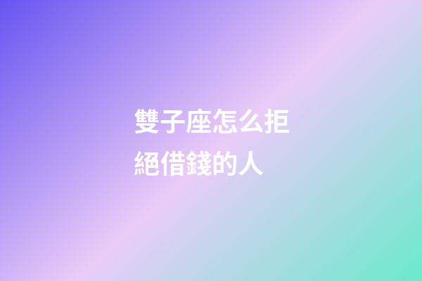 雙子座怎么拒絕借錢的人-第1張-星座運勢-玄機派