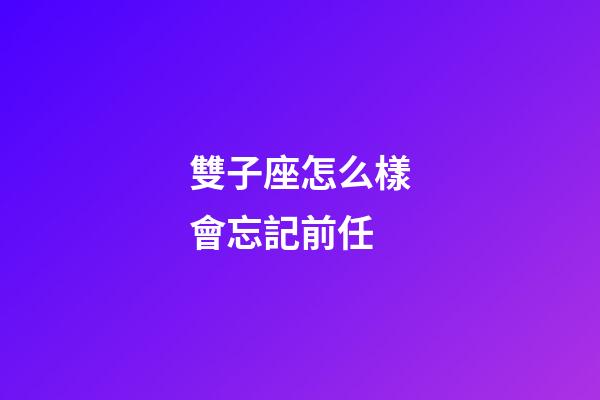 雙子座怎么樣會忘記前任-第1張-星座運勢-玄機派
