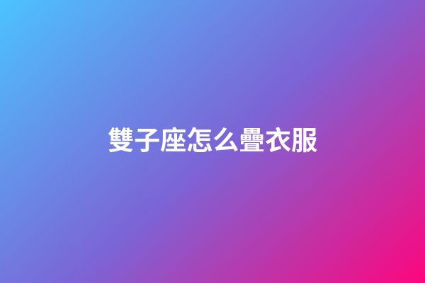 雙子座怎么疊衣服-第1張-星座運勢-玄機派