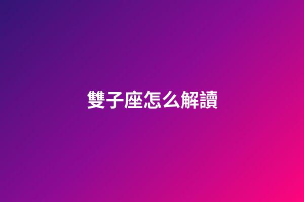 雙子座怎么解讀-第1張-星座運勢-玄機派