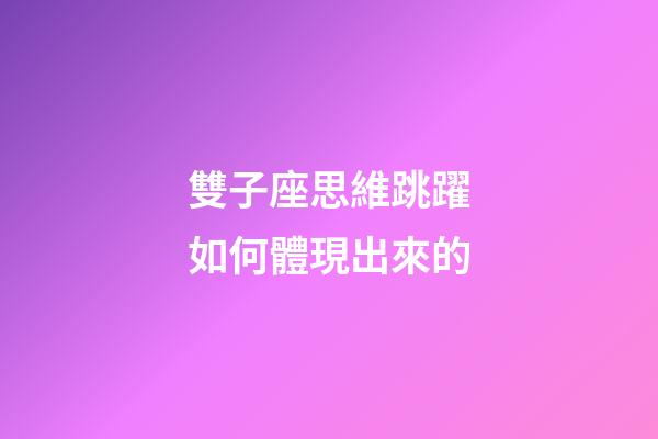 雙子座思維跳躍如何體現出來的-第1張-星座運勢-玄機派