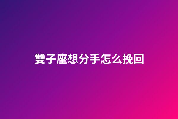 雙子座想分手怎么挽回-第1張-星座運勢-玄機派