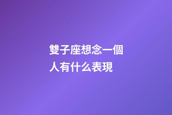 雙子座想念一個人有什么表現-第1張-星座運勢-玄機派