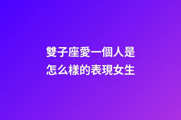 雙子座愛一個人是怎么樣的表現女生-第1張-星座運勢-玄機派