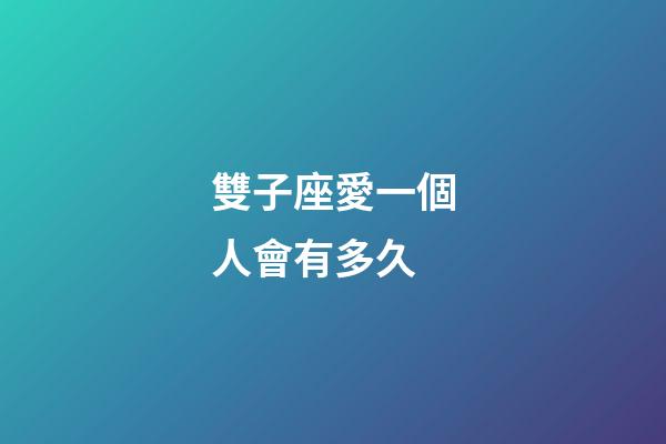 雙子座愛一個人會有多久-第1張-星座運勢-玄機派