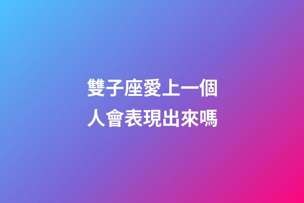 雙子座愛上一個人會表現出來嗎-第1張-星座運勢-玄機派