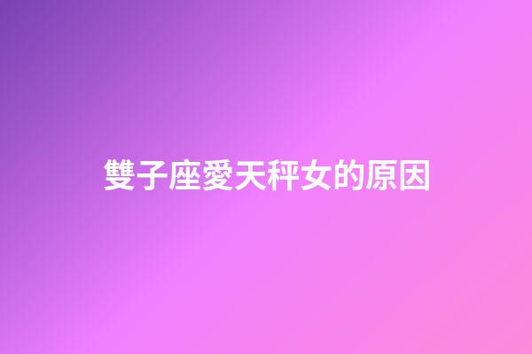 雙子座愛天秤女的原因-第1張-星座運勢-玄機派