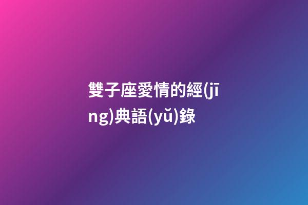 雙子座愛情的經(jīng)典語(yǔ)錄-第1張-星座運(yùn)勢(shì)-玄機(jī)派