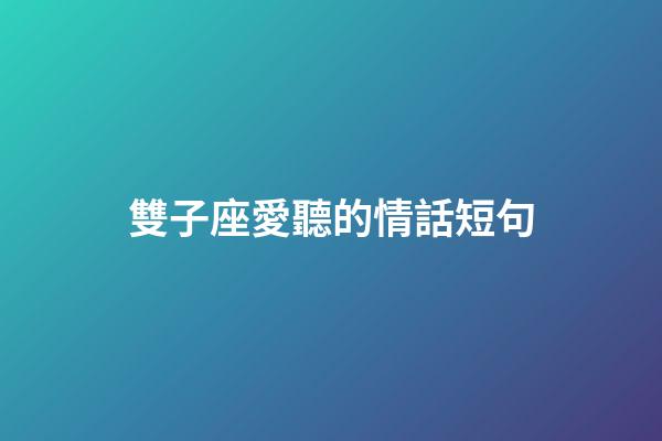 雙子座愛聽的情話短句-第1張-星座運勢-玄機派