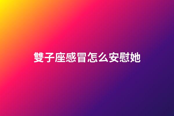 雙子座感冒怎么安慰她-第1張-星座運勢-玄機派