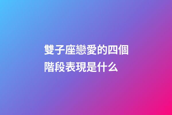 雙子座戀愛的四個階段表現是什么-第1張-星座運勢-玄機派