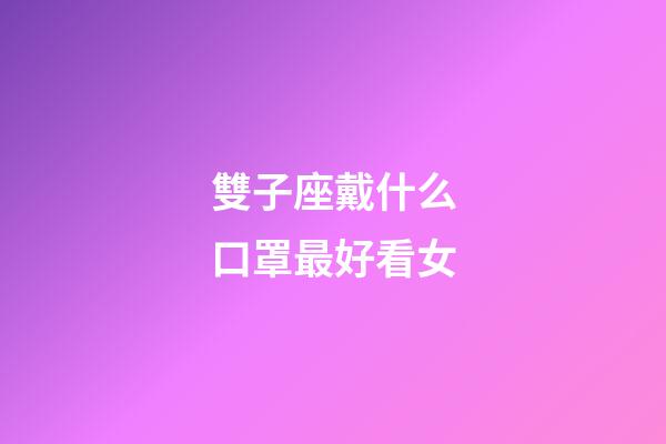 雙子座戴什么口罩最好看女