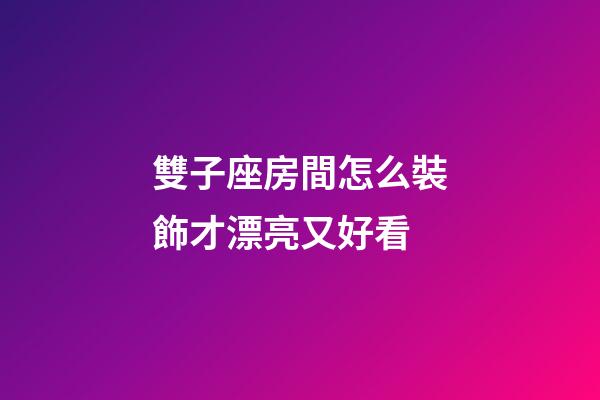 雙子座房間怎么裝飾才漂亮又好看-第1張-星座運勢-玄機派