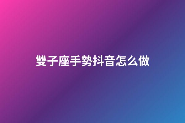 雙子座手勢抖音怎么做-第1張-星座運勢-玄機派