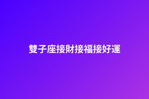 雙子座接財接福接好運-第1張-星座運勢-玄機派