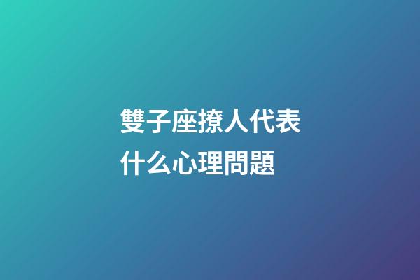 雙子座撩人代表什么心理問題-第1張-星座運勢-玄機派