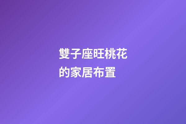 雙子座旺桃花的家居布置