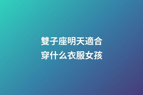 雙子座明天適合穿什么衣服女孩-第1張-星座運(yùn)勢(shì)-玄機(jī)派