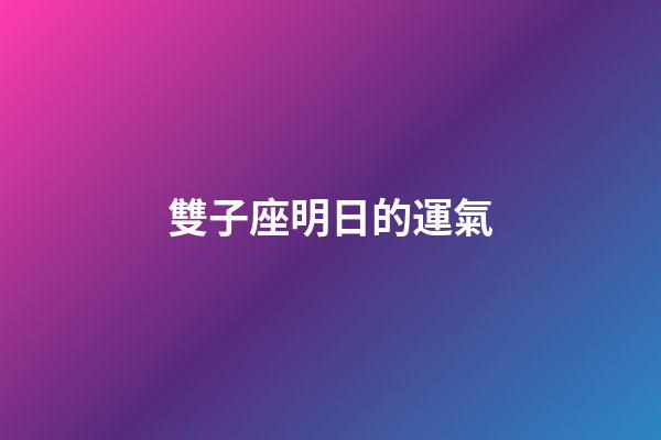 雙子座明日的運氣-第1張-星座運勢-玄機派