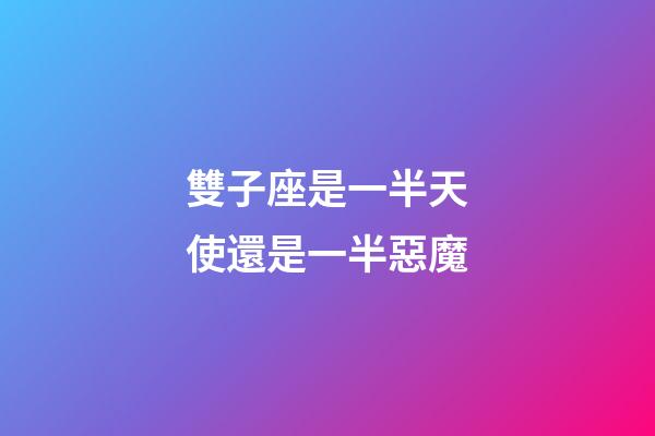 雙子座是一半天使還是一半惡魔-第1張-星座運(yùn)勢-玄機(jī)派